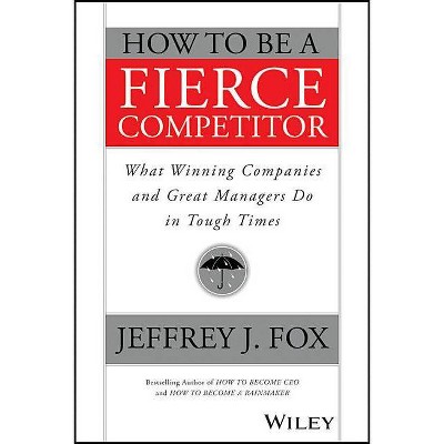 How to Be a Fierce Competitor - by  Jeffrey J Fox (Paperback)