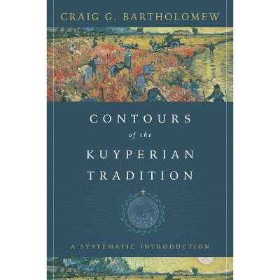 Contours of the Kuyperian Tradition - by  Craig G Bartholomew (Paperback)