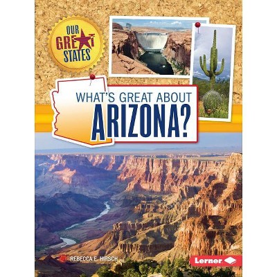 What's Great about Arizona? - (Our Great States) by  Rebecca E Hirsch (Paperback)