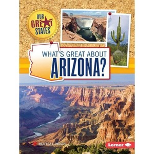 What's Great about Arizona? - (Our Great States) by  Rebecca E Hirsch (Paperback) - 1 of 1