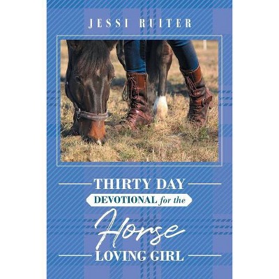 Thirty Day Devotional for the Horse Loving Girl - by  Jessi Ruiter (Paperback)