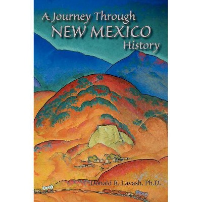 A Journey Through New Mexico History (Hardcover) - by  Donald R Lavash