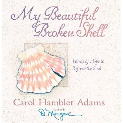 My Beautiful Broken Shell - by  Carol Hamblet Adams (Hardcover)