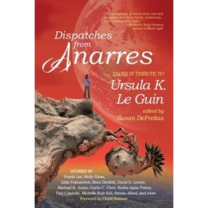 Dispatches from Anarres: Tales in Tribute to Ursula K. Le Guin - by  Susan DeFreitas (Paperback) - 1 of 1