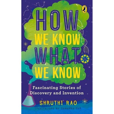 How We Know What We Know - by  Shruthi Rao (Paperback)