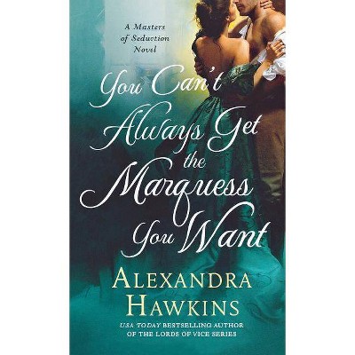 You Can't Always Get the Marquess You Want - (Masters of Seduction) by  Alexandra Hawkins (Paperback)