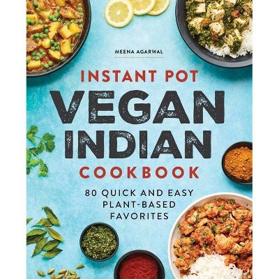 Instant Pot Vegan Indian Cookbook - by  Meena Agarwal (Paperback)