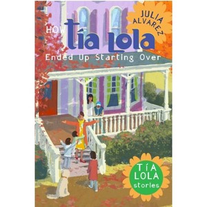 How Taia Lola Ended Up Starting Over - (Tia Lola Stories) by  Julia Alvarez (Paperback) - 1 of 1