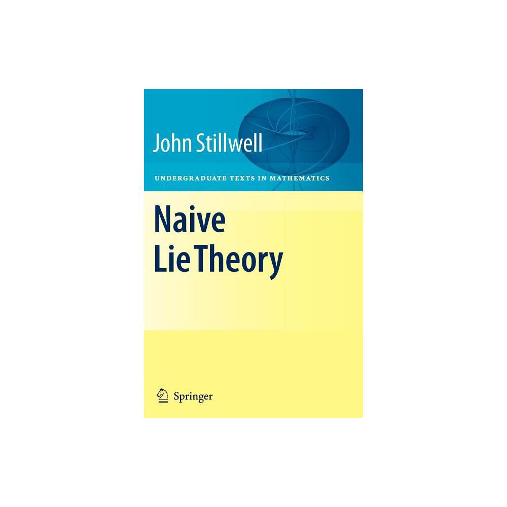 Naive Lie Theory - (Undergraduate Texts in Mathematics) by John Stillwell (Paperback)