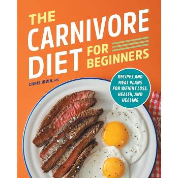 The Carnivore Diet for Beginners - by  Chris Irvin (Paperback)