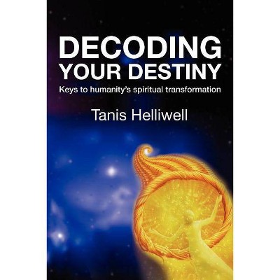 Decoding Your Destiny - by  Tanis Helliwell (Paperback)