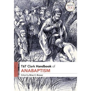 T&T Clark Handbook of Anabaptism - (T&t Clark Handbooks) by  Brian C Brewer (Paperback) - 1 of 1