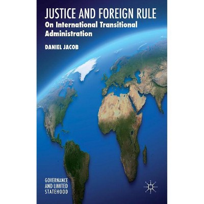 Justice and Foreign Rule - (Governance and Limited Statehood) by  D Jacob (Hardcover)