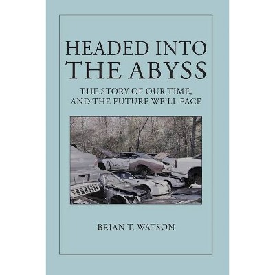 Headed Into the Abyss - by  Brian T Watson (Paperback)
