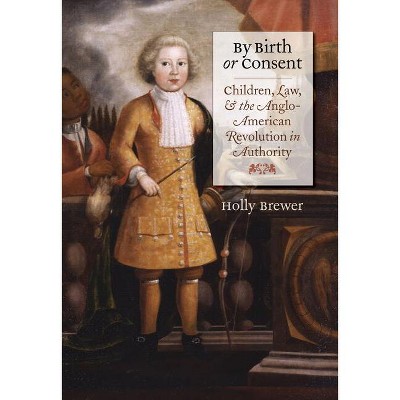 By Birth or Consent - (Published by the Omohundro Institute of Early American Histo) by  Holly Brewer (Paperback)
