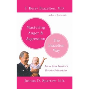 Mastering Anger and Aggression - (Brazelton Way) by  T Berry Brazelton & Joshua D Sparrow (Paperback) - 1 of 1
