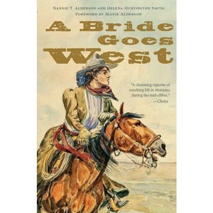 A Bride Goes West - (Bison Classic Editions) by  Nannie T Alderson & Helena Huntington Smith (Paperback) - 1 of 1