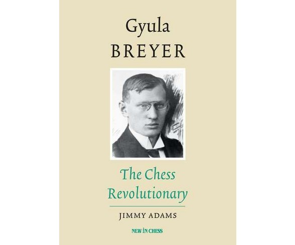 Gyula Breyer : The Chess Revolutionary -  (Hardcover)