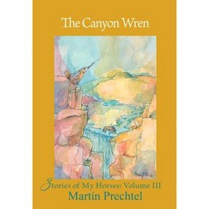 The Canyon Wren - (Stories of My Horses) by  Martín Prechtel (Hardcover) - 1 of 1