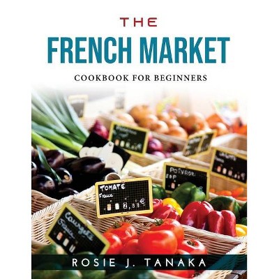 The French Market - by  Rosie J Tanaka (Paperback)