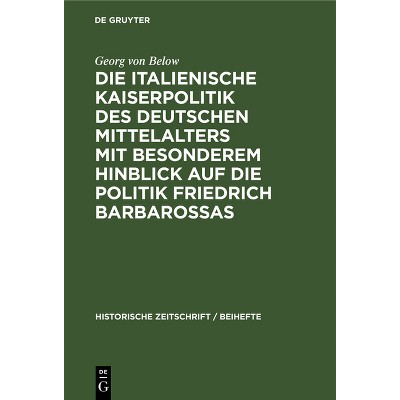 Die Italienische Kaiserpolitik Des Deutschen Mittelalters Mit Besonderem Hinblick Auf Die Politik Friedrich Barbarossas - by  Georg Von Below