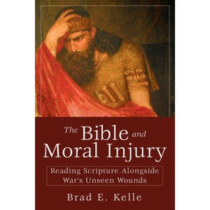 The Bible and Moral Injury - by  Brad E Kelle (Paperback) - 1 of 1