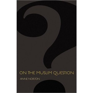 On the Muslim Question - (Public Square) by  Anne Norton (Hardcover) - 1 of 1