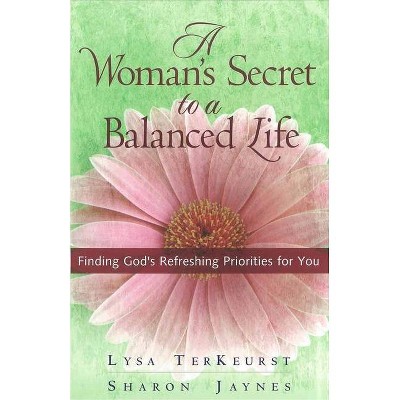 A Woman's Secret to a Balanced Life - by  Lysa TerKeurst & Sharon Jaynes (Paperback)