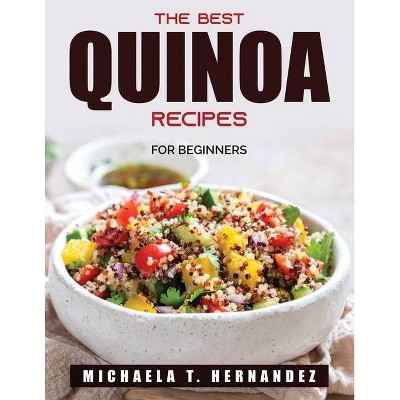 The Best Quinoa Recipes - by  Michaela T Hernandez (Paperback)