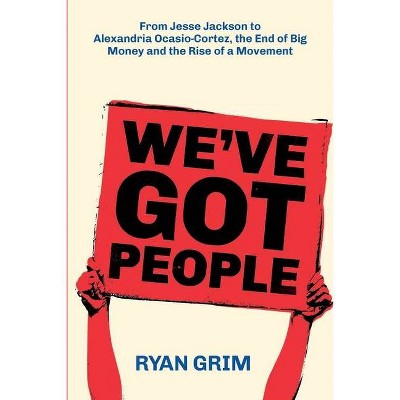 We've Got People - by  Ryan Grim (Paperback)