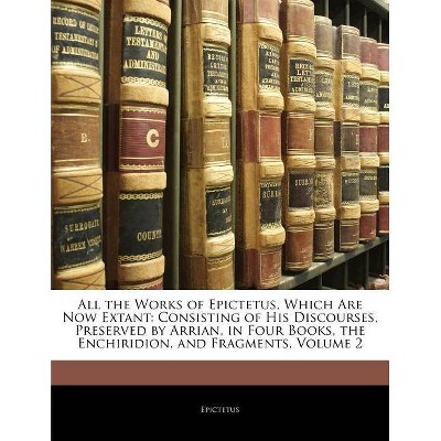 All the Works of Epictetus, Which Are Now Extant - (Paperback)