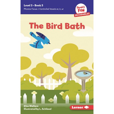 The Bird Bath - (Phonics Fun Decodables -- Level 3) by  Elise Wallace (Paperback)