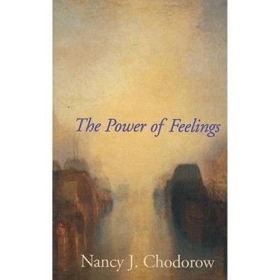 The Power of Feelings - by  Nancy J Chodorow (Paperback)