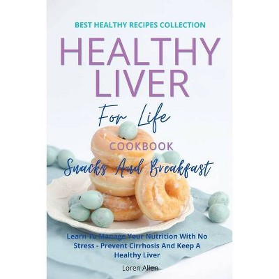 Healthy Liver For Life And Cookbook - Snacks and Breakfast - by  Loren Allen (Paperback)