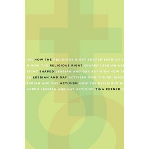 How the Religious Right Shaped Lesbian and Gay Activism - (Social Movements, Protest and Contention) by  Tina Fetner (Paperback) - 1 of 1
