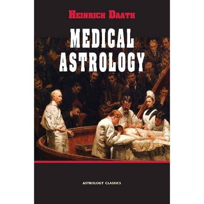 Medical Astrology - by  Heinrich Daath (Paperback)