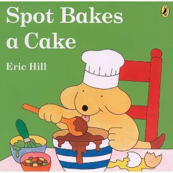 Spot Bakes a Cake - by  Eric Hill (Paperback)