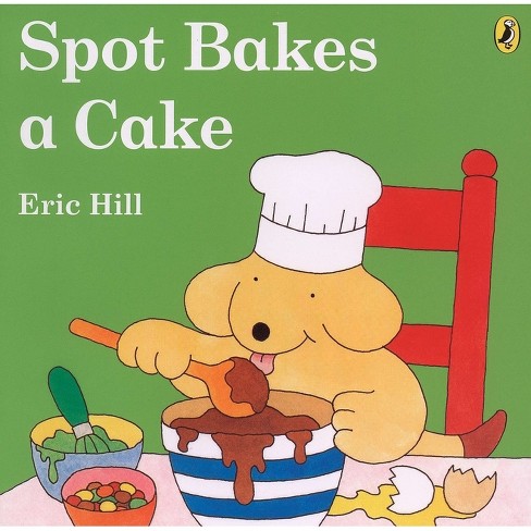 Spot Bakes a Cake - by  Eric Hill (Paperback) - image 1 of 1