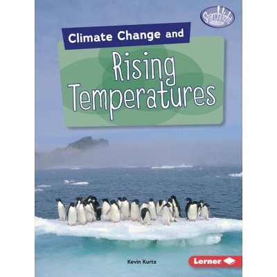 Climate Change and Rising Temperatures - (Searchlight Books (Tm) -- Climate Change) by  Kevin Kurtz (Paperback)