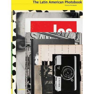 The Latin American Photobook - by  Horacio Fernández (Hardcover)