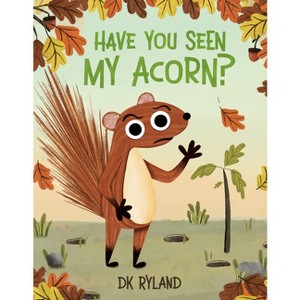 Have You Seen My Acorn? - by  Dk Ryland (Hardcover) - 1 of 1