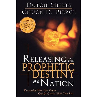 Releasing the Prophetic Destiny of a Nation - by  Dutch Sheets & Chuck D Pierce (Paperback)