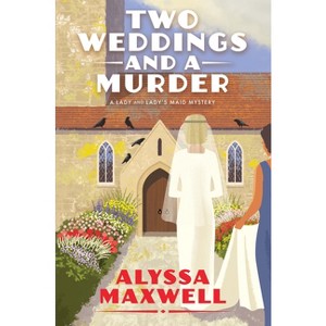 Two Weddings and a Murder - (Lady and Lady's Maid Mystery) by  Alyssa Maxwell (Hardcover) - 1 of 1