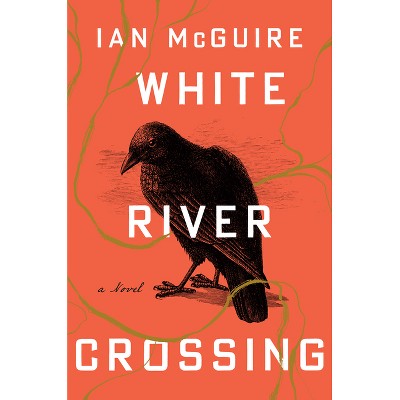 White River Crossing - by  Ian McGuire (Hardcover)