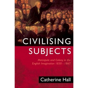 Civilising Subjects - by  Catherine Hall (Paperback) - 1 of 1