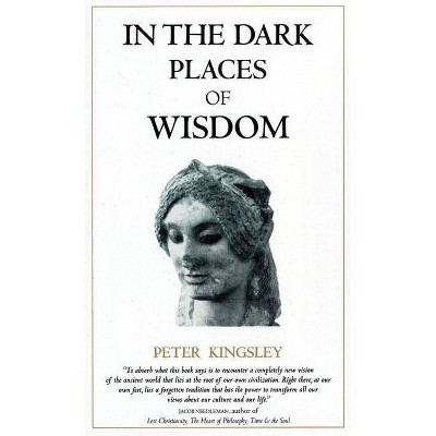 In the Dark Places of Wisdom - by  Peter Kingsley (Paperback)