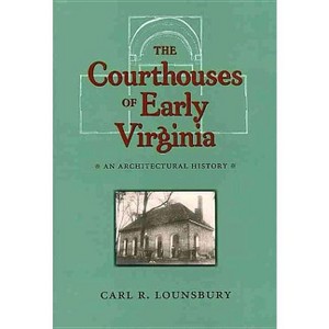 The Courthouses of Early Virginia - (Colonial Williamsburg Studies in Chesapeake History and Cult) by  Carl R Lounsbury (Hardcover) - 1 of 1