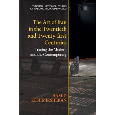 The Art of Iran in the Twentieth and Twenty-First Centuries - (Edinburgh Historical Studies of Iran and the Persian World) by  Hamid Keshmirshekan