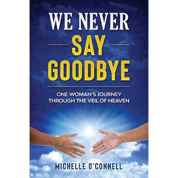 We Never Say Goodbye - by  Michelle O'Connell (Paperback)
