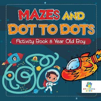Mazes and Dot to Dots Activity Book 8 Year Old Boy - by  Educando Kids (Paperback)